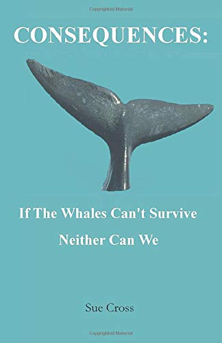 CONSEQUENCES: If The Whales Can't Survive Neither Can We