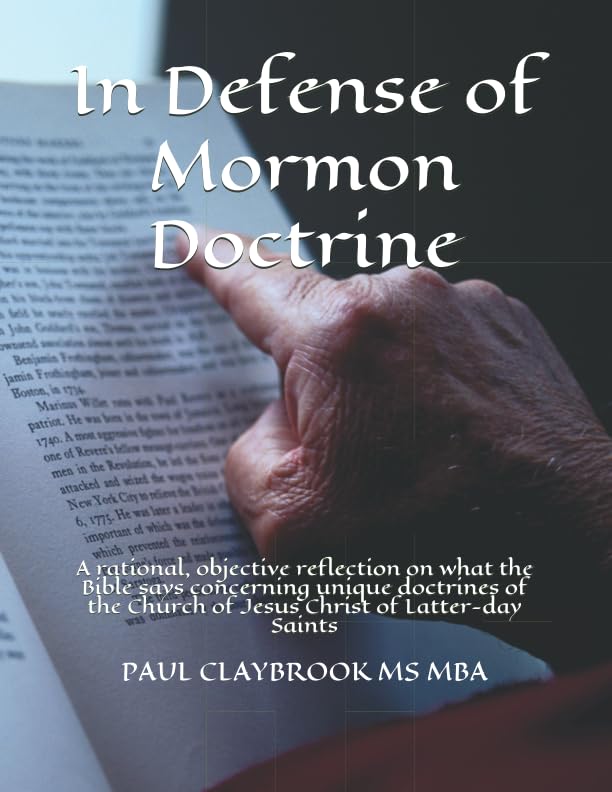 In Defense of Mormon Doctrine: A rational, objective reflection on what the Bible says concerning unique doctrines of the Church of Jesus Christ of Latter-day Saints