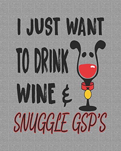 I Just Want to Drink Wine & Snuggle Gsp's