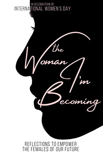 Woman I'm Becoming : Reflections to Empower the Females of Our Future