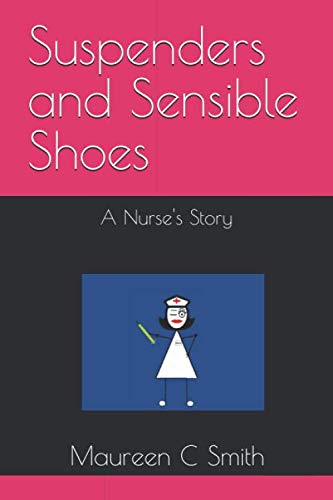 Suspenders and Sensible Shoes: A Nurse's Story