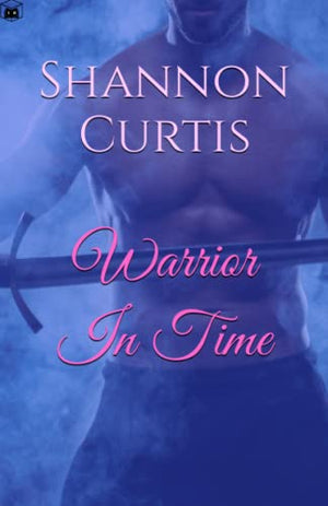 Warrior In Time: An historical time-slip romantic thriller
