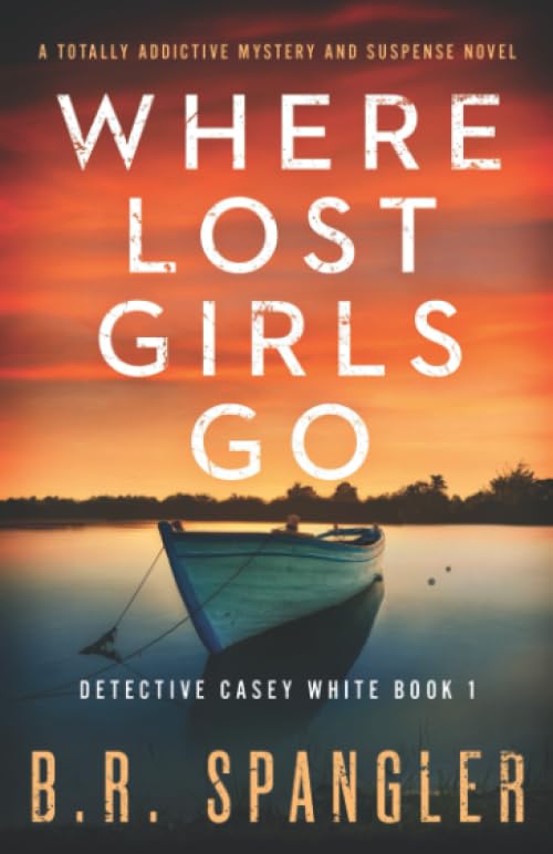 Where Lost Girls Go: A totally addictive mystery and suspense novel (Detective Casey White)