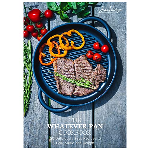 The Whatever Pan Cookbook   Deliciously Easy Recipes to Grill Sizzle and Delight  From JeanPatrique