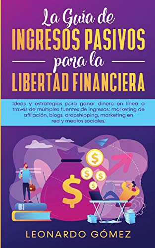 La Guia de Ingresos Pasivos para la Libertad Financiera