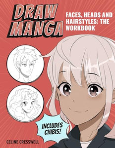 Draw Manga Faces, Heads and Hairstyles: The Workbook 