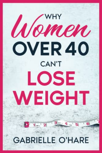 Why Women Over 40 Can’t Lose Weight