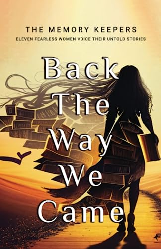 Back The Way We Came: Eleven Fearless Women Voice Their Untold Stories