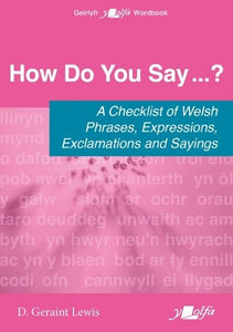 How Do You Say...? - A checklist of Welsh phrases, expressions, exclamations and sayings 