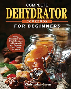 Complete Dehydrator Cookbook for Beginners 