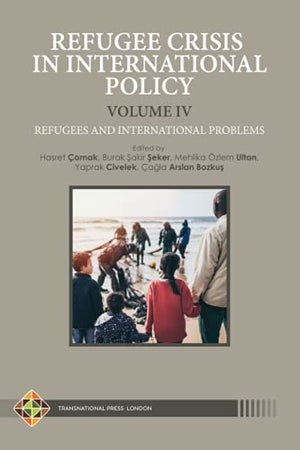 Refugee Crisis in International Policy, Volume IV - Refugees and International Challenges