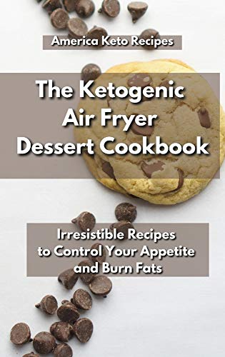 The Ketogenic Air Fryer Dessert Cookbook