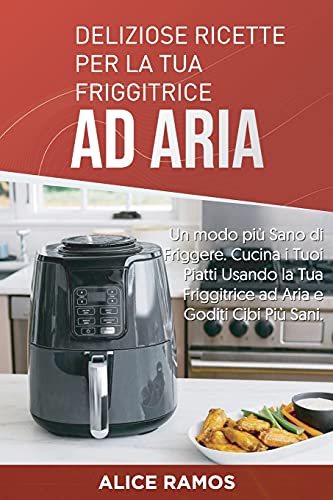 Deliziose Ricette per la tua Friggitrice ad Aria