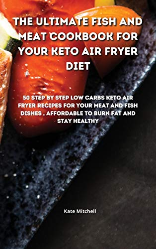 The Ultimate Fish and Meat Cookbook for your Keto Air Fryer Diet