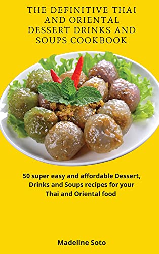 The Definitive Thai and Oriental Dessert Drinks and Soups Cookbook