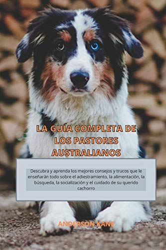 La Guia Completa de Los Pastores Australianos