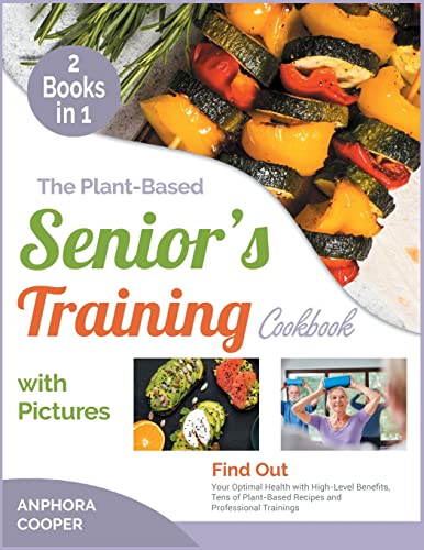 The Plant-Based Senior's Training Cookbook with Pictures [2 in 1]