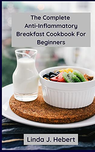 The Complete Anti-Inflammatory Breakfast Cookbook For Beginners