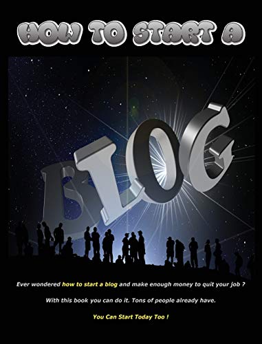 How to Start a Blog - Ever Wondered How to Start a Blog and Make Enough Money to Quit Your Job ? with This Book You Can Do It ! - (Rigid Cover / Hardback Version - English Edition)