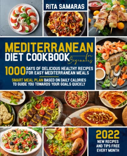 Mediterranean Diet Cookbook for Beginners: 1000 Days of Delicious Healthy Recipes for Easy Mediterranean Meals. Smart Meal Plan based on daily calories to guide you towards your goals quickly