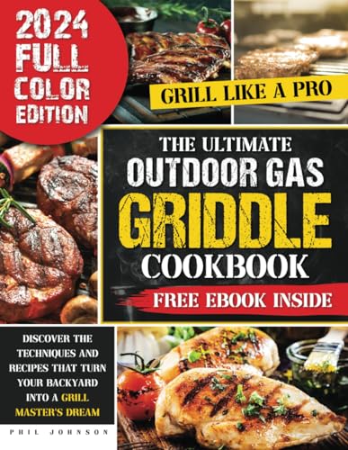 The Ultimate Outdoor Gas Griddle Cookbook: Discover the Techniques and Recipes That Turn Your Backyard into a Grill Master's Dream |Grill Like a Pro|