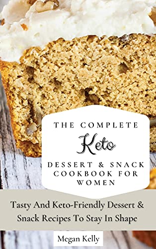 The Complete KETO Dessert & Snack Cookbook For Women