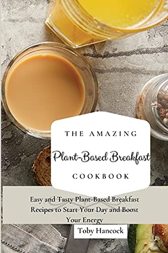 The Amazing Plant-Based Breakfast Cookbook