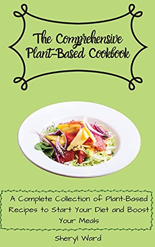 The Comprehensive Plant- Based Cookbook