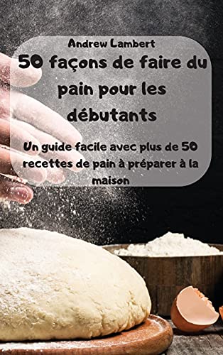 50 facons de faire du pain pour les debutants