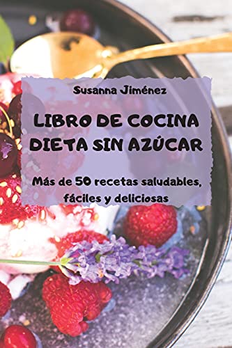 LIBRO DE COCINA DIETA SIN AZUCAR Mas de 50 recetas saludables, faciles y deliciosas