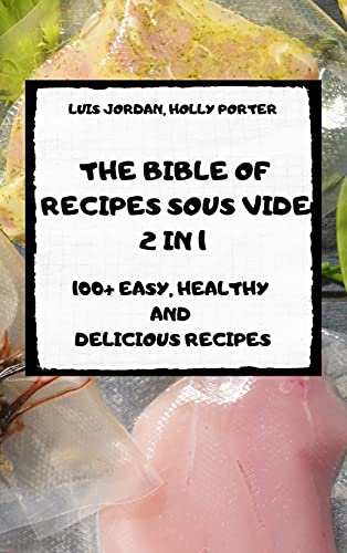 The Bible of Recipes Sous Vide 2 in 1 100+ Easy, Healthy and Delicious Recipes