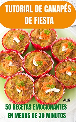 Tutorial de Canapes de Fiesta 50 Recetas Emocionantes En Menos de 30 Minutos