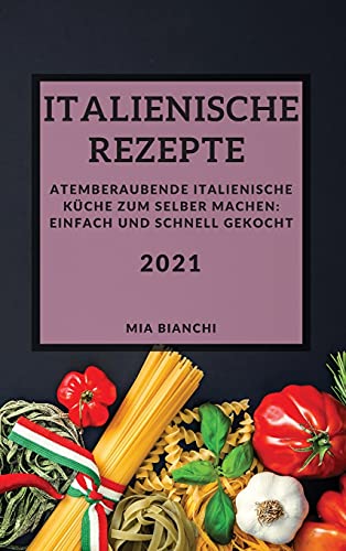 Italienische Rezepte 2021 (Italian Recipes 2021 German Edition)