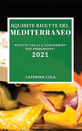 Squisite Ricette del Mediterraneo 2021 (Delicious Mediterranean Recipes 2021 Italian Edition)