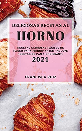 Deliciosas Recetas Al Horno 2021 (Bake Recipes 2021 Spanish Edition)
