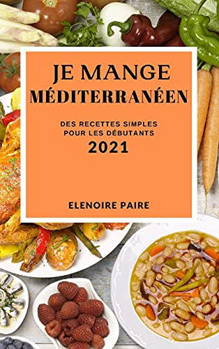 Je Mange Mediterraneen 2021 (Mediterranean Recipes 2021 French Edition)