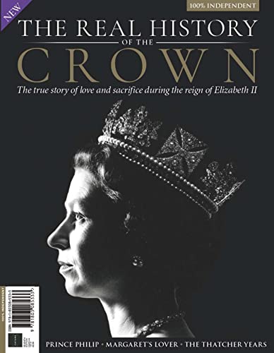 Real History of The Crown: The True Story of Love and Sacrifice during Queen Elizabeth II's Reign, the Thatcher Years, Prince Phillip, Margaret's lover