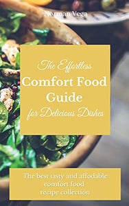 The Effortless Comfort Food Guide for Delicious Dishes 