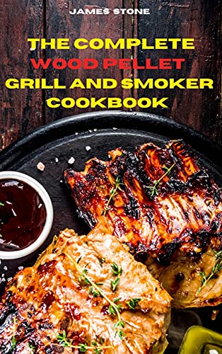 The Complete Wood Pellet Grill Recipes