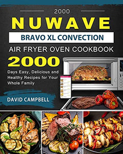 2000 NuWave Bravo XL Convection Air Fryer Oven Cookbook 