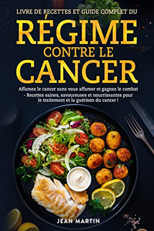 Livre de Recettes Et Guide Complet Du Regime Contre Le Cancer
