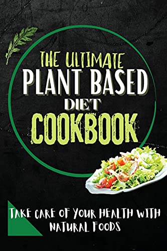 The Ultimate Plant Based Diet Cookbook