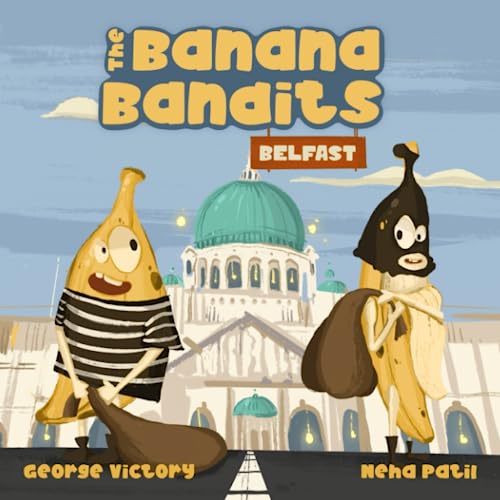 The Banana Bandits in Belfast: A Silly Rhyming Read Aloud Picture Book for Kids and Adults Who Love Adventure, Humour and All Things Bananas!