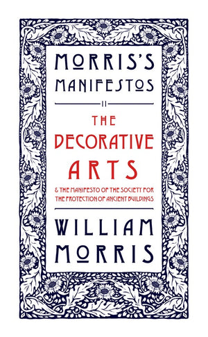 The Decorative Arts: Their Relation to Modern Life and Progress and The Manifesto of the Society for the Protection of Ancient Buildings