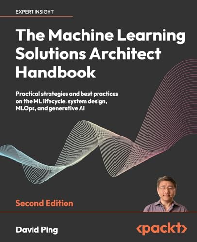 The Machine Learning Solutions Architect Handbook
