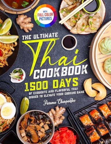 The Ultimate Thai Cookbook  Days of Exquisite and Flavorful Thai Dishes to Elevate Your Cooking GameFull Color Edition