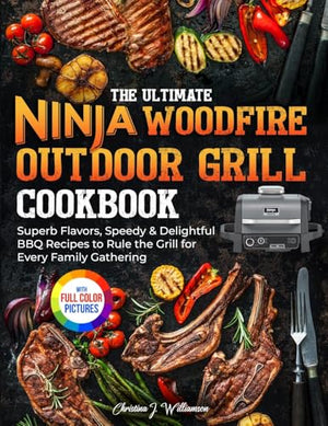 The Ultimate Ninja Woodfire Outdoor Grill Cookbook Superb Flavors Speedy  Delightful BBQ Recipes to Rule the Grill for Every Family Gathering