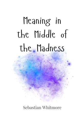Meaning in the Middle of the Madness