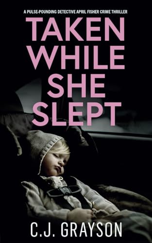 TAKEN WHILE SHE SLEPT a pulse-pounding Detective April Fisher crime thriller