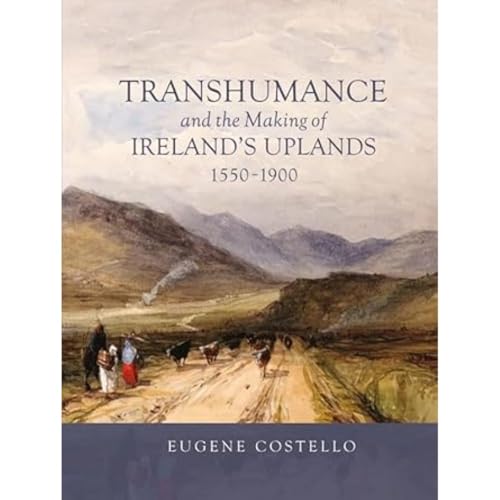 Transhumance and the Making of Ireland's Uplands, 1550-1900